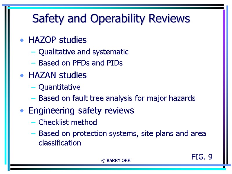 © BARRY ORR Safety and Operability Reviews HAZOP studies Qualitative and systematic Based on